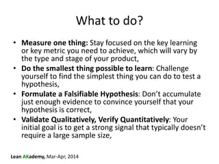Lean AKademy, Mar-Apr, 2014
What to do?
• Correlate Results back to Specific Actions:
Inform your product development in r...