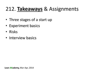 Lean AKademy, Mar-Apr, 2014
212. Takeaways & Assignments
• Have three must-have problems
• Prepare the interview script an...