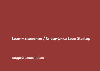 Lean-мышление / Специфика Lean Startup

Андрей Сапожников

 