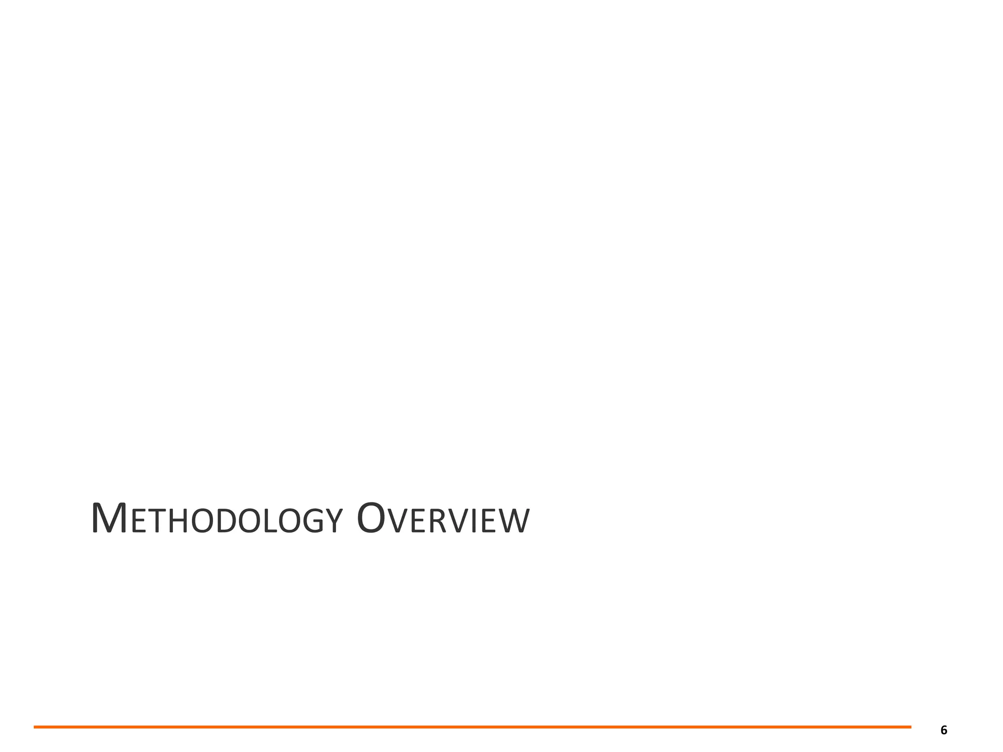 6
METHODOLOGY OVERVIEW
 