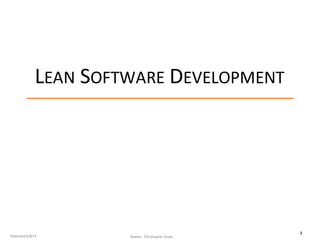 1
LEAN SOFTWARE DEVELOPMENT
Author: Christopher GrantPublished 5/2013
 