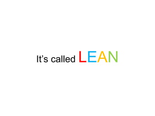 It’s called LEAN
 