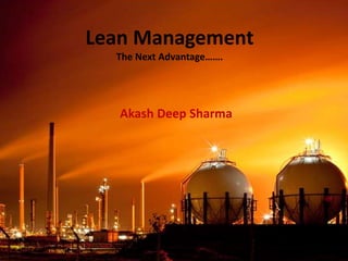 Lean Management
The Next Advantage…….
Akash Deep Sharma
 