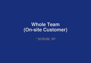 Whole Team
(On-site Сustomer)
* SCRUM, XP
 