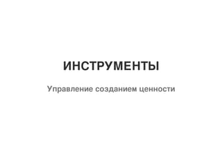 ИНСТРУМЕНТЫ
Управление созданием ценности
 