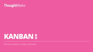 KANBAN
Pare de começar, começe a terminar
26
看
板
 
