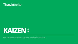 KAIZEN
Autodesenvolvimento constante; melhoría contínua
42
改
善
 