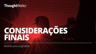 CONSIDERAÇÕES
FINAIS
Macetes para a agilidade
63
 