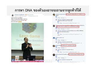 การหา DNA ของตัวเองอาจจะถามจากลูกคาก็ได
วศ.สิริพงศ จึงถาวรรณ, บธ.ม., วศ.บ., ACPE, CSCP, EPPM
M: +66(0)95-624-2449
Copyright © 2015, all rights reserved.
Doing LESS Getting MORE (DLGM)
บจก. ทํานอยไดมาก
74
 