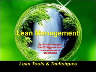 Lean Tools & Techniques
Lean Management
By Shankar Narayan
ksn2514@gmail.com
www.kshankar.in
9405183808
 