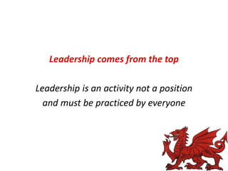 Leadership comes from the top
Leadership is an activity not a position
and must be practiced by everyone

 