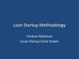 Lean Startup Methodology
Fardeen Rahaman
(Lean Startup Circle Dubai)
 