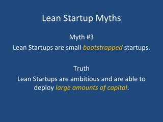 Lean Startup Myths
Myth #3
Lean Startups are small bootstrapped startups.
Truth
Lean Startups are ambitious and are able t...