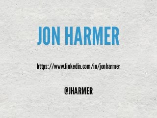 JON HARMER
https://www.linkedin.com/in/jonharmer
@JHARMER
 