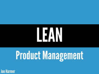 Jon Harmer
LEAN
Product Management
 