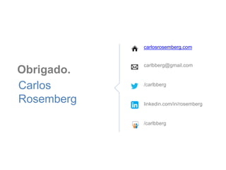 carlosrosemberg.com

Obrigado.
Carlos
Rosemberg

carlbberg@gmail.com

/carlbberg

linkedin.com/in/rosemberg

/carlbberg

 