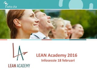 LEAN Academy 2016
Infosessie 18 februari
 