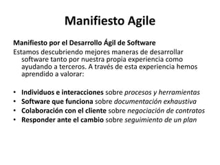 Manifiesto Agile
Manifiesto por el Desarrollo Ágil de Software
Estamos descubriendo mejores maneras de desarrollar
softwar...