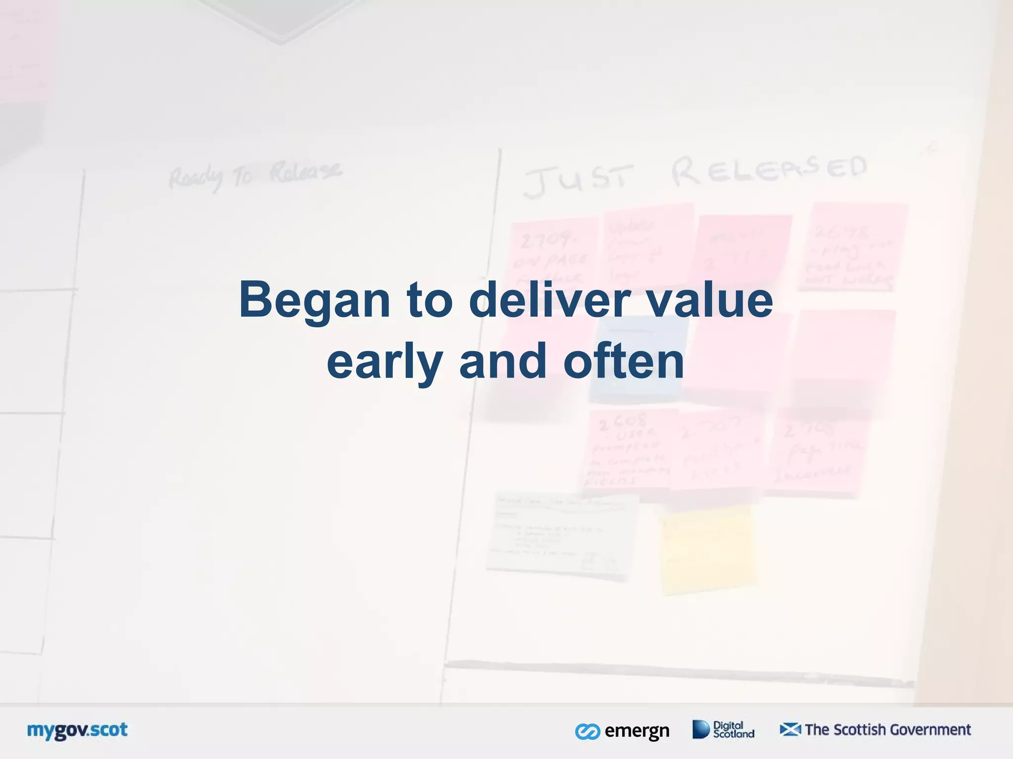 Began to deliver value
early and often
 