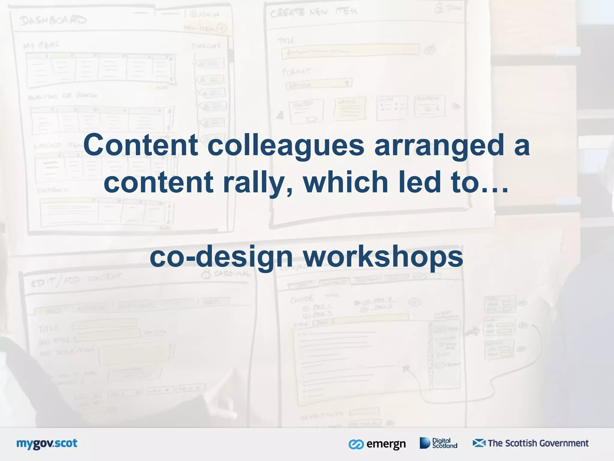 Content colleagues arranged a
content rally, which led to…
co-design workshops
 