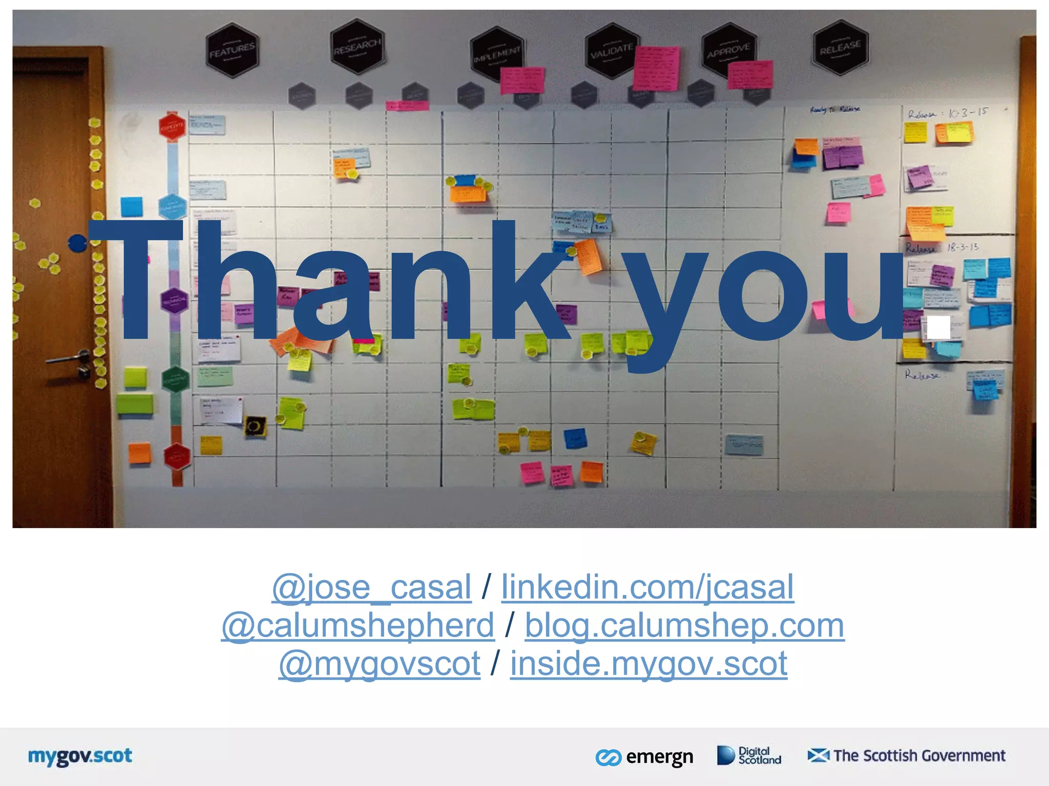 Thank you.
@jose_casal / linkedin.com/jcasal
@calumshepherd / blog.calumshep.com
@mygovscot / inside.mygov.scot
 