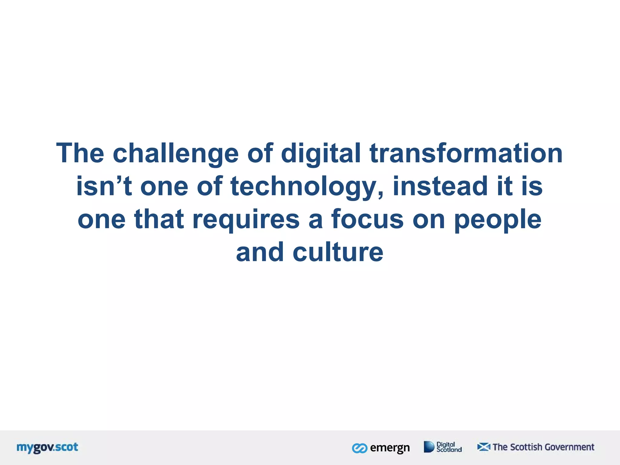 The challenge of digital transformation
isn’t one of technology, instead it is
one that requires a focus on people
and culture
 