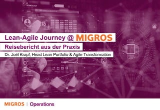 Lean-Agile Journey @ MIGR
Dr. Joël Krapf, Head Lean Portfolio & Agile Transformation
Reisebericht aus der Praxis
 