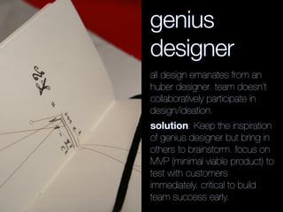 genius
designer
all design emanates from an
huber designer. team doesn’t
collaboratively participate in
design/ideation.
s...