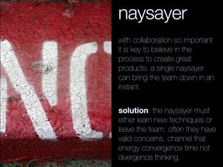 naysayer
with collaboration so important
it is key to believe in the
process to create great
products. a single naysayer
c...