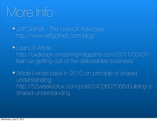 More Info
           ๏ Jeff   Gothelf - The LeanUX Advocate
                http://www.jeffgothelf.com/blog/
           ๏ ...