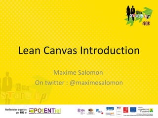 Lean Canvas Introduction
         Maxime Salomon
   On twitter : @maximesalomon
 