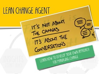LEAN CHANGE AGENT
LEARN HOW TO DEVELOP YOUR OWN APPROACH
FOR MANAGING CHANGE
 
