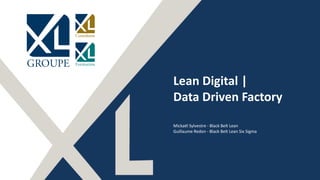 1
Lean Digital |
Data Driven Factory
Mickaël Sylvestre - Black Belt Lean
Guillaume Redon - Black Belt Lean Six Sigma
 