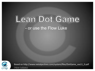 - or use the Flow Luke
Peter Antman
Based	
  on	
  h*p://www.netobjec4ves.com/system/ﬁles/DotGame_vas11_0.pdf	
  
 