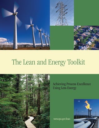 The Lean and Energy Toolkit
Achieving Process Excellence
Using Less Energy

www.epa.gov/lean

 