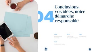 Conclusions,
vos idées, notre
démarche
responsable
 