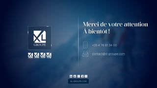 Merci de votre attention
À bientôt !
XL-GROUPE.COM
 