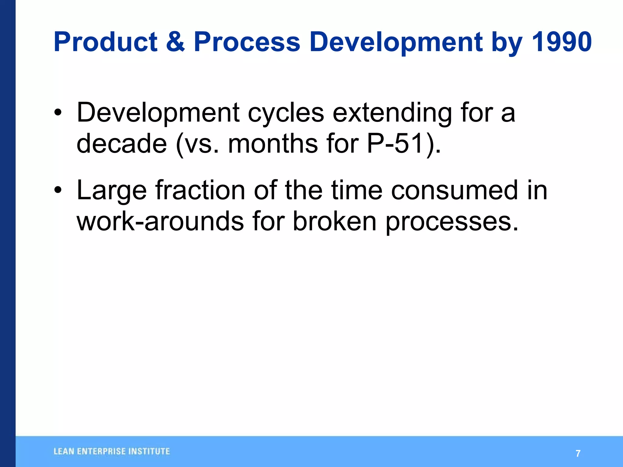 Product & Process Development by 1990 Development cycles extending for a decade (vs. months for P-51). Large fraction of the time consumed in work-arounds for broken processes. 