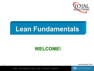 Lean Fundamentals

                                WELCOME!


1                                                              Last revision May 8, 2001


    TH E   I N FO R M A T ION   AG E   S TA RT S   H ERE   ™
 