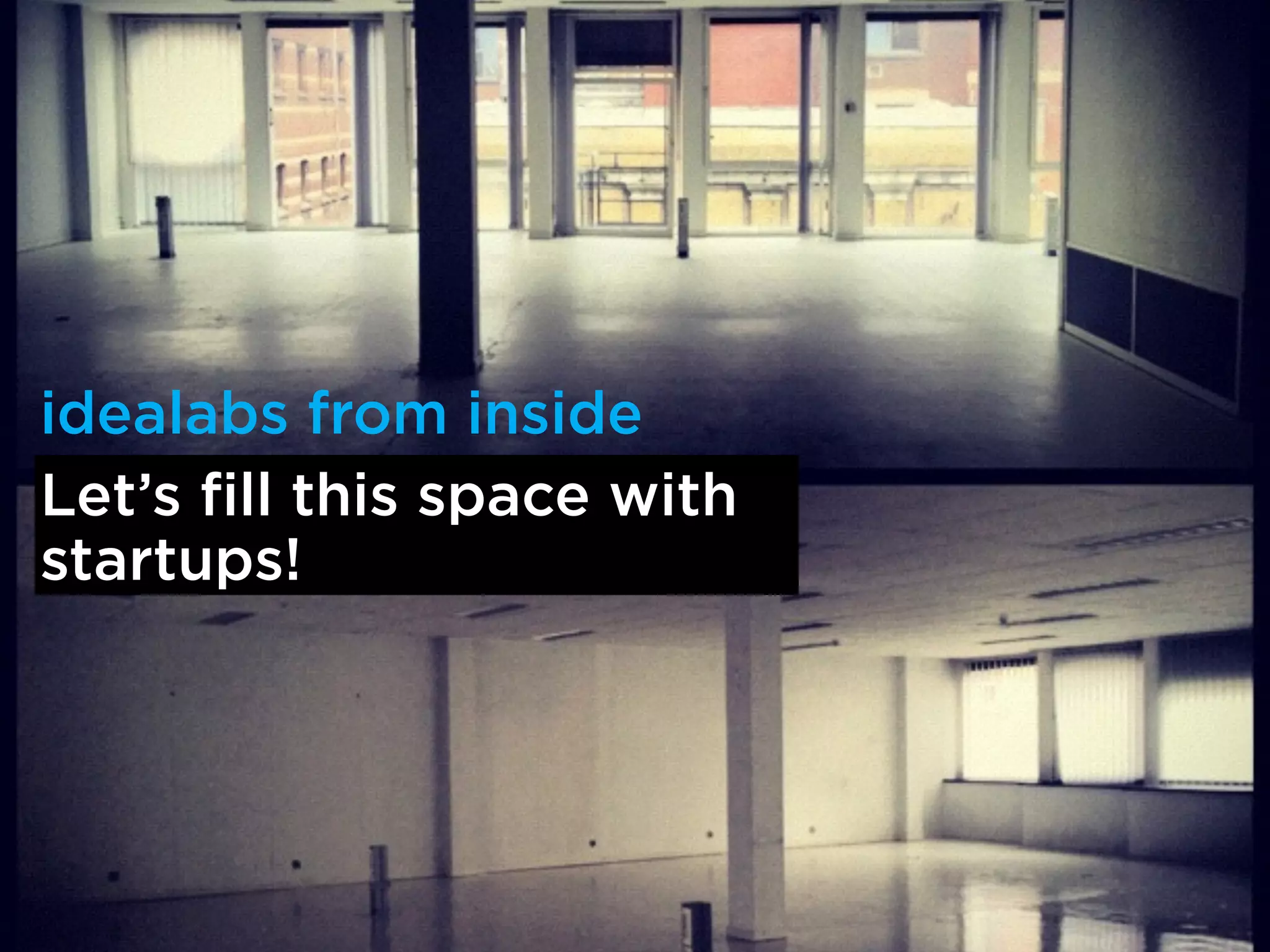 idealabs from inside 
Let’s fill this space with 
startups! 
 