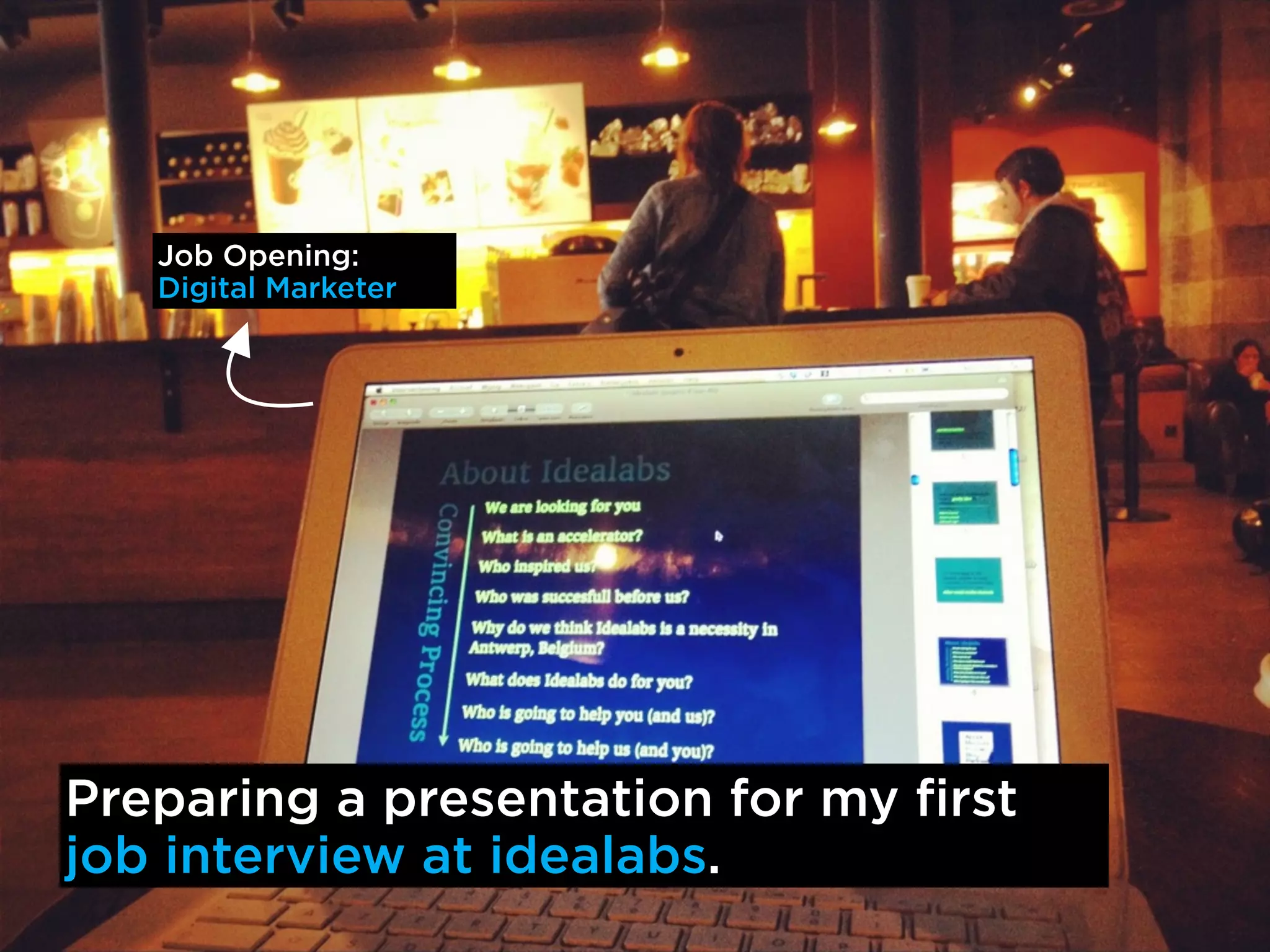 Job Opening: 
Digital Marketer 
Preparing a presentation for my first 
job interview at idealabs. 
 