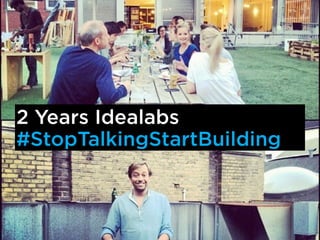 2 Years Idealabs 
#StopTalkingStartBuilding 
 