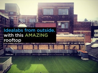 Idealabs from outside. 
with this AMAZING 
rooftop 
 