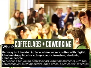 COFFEELABS + COWORKING What? 
Gateway to idealabs. A place where we mix coffee with digital. 
Ideal meetup place for entre...