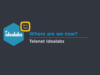 Where are we now? 
Telenet Idealabs 
 