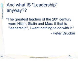 And what IS "Leadership"
anyway??
34 Downloaded by Tariq qandeel (egysms3@gmail.com)
"The greatest leaders of the 20th century
were Hitler, Stalin and Mao: If that is
"leadership", I want nothing to do with it."
- Peter Drucker
 