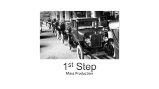 1st   Step
Mass Production
 