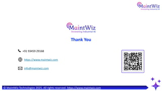 11
Thank You
+91 93459 29168
https://www.maintwiz.com
info@maintwiz.com
© MaintWiz Technologies 2025. All rights reserved. https://www.maintwiz.com
 