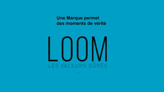 Une Marque permet
des moments de vérité
 