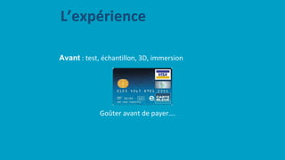 L’expérience
Avant : test, échantillon, 3D, immersion
Goûter avant de payer….
 